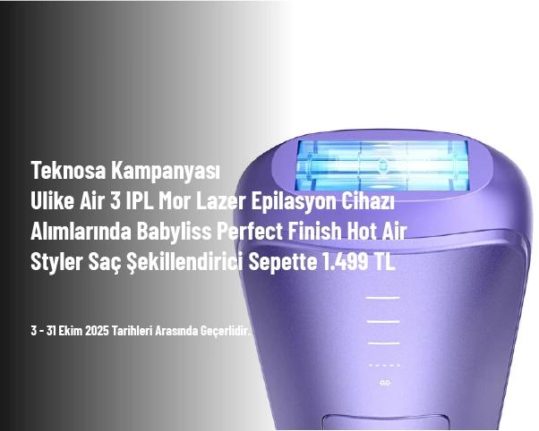 Teknosa Kampanyası - Ulike Air 3 IPL Mor Lazer Epilasyon Cihazı Alımlarında Babyliss Perfect Finish Hot Air Styler Saç Şekillendirici Sepette 1.499 TL