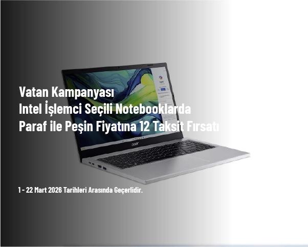 Vatan Kampanyası - Intel İşlemci Seçili Notebooklarda Paraf ile Peşin Fiyatına 12 Taksit Fırsatı