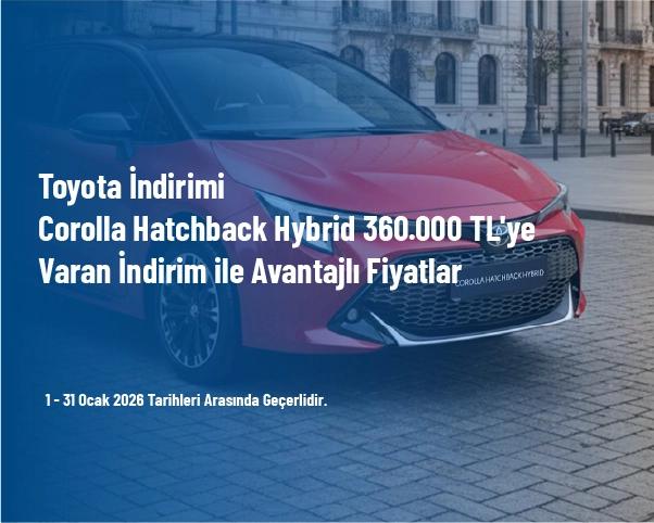 Toyota İndirimi - Corolla Hatchback Hybrid 360.000 TL'ye Varan İndirim ile Avantajlı Fiyatlar
