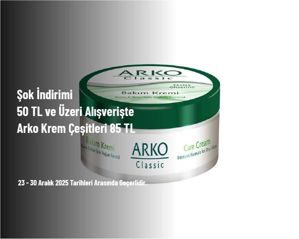 Şok İndirimi - 50 TL ve Üzeri Alışverişte Arko Krem Çeşitleri 85 TL