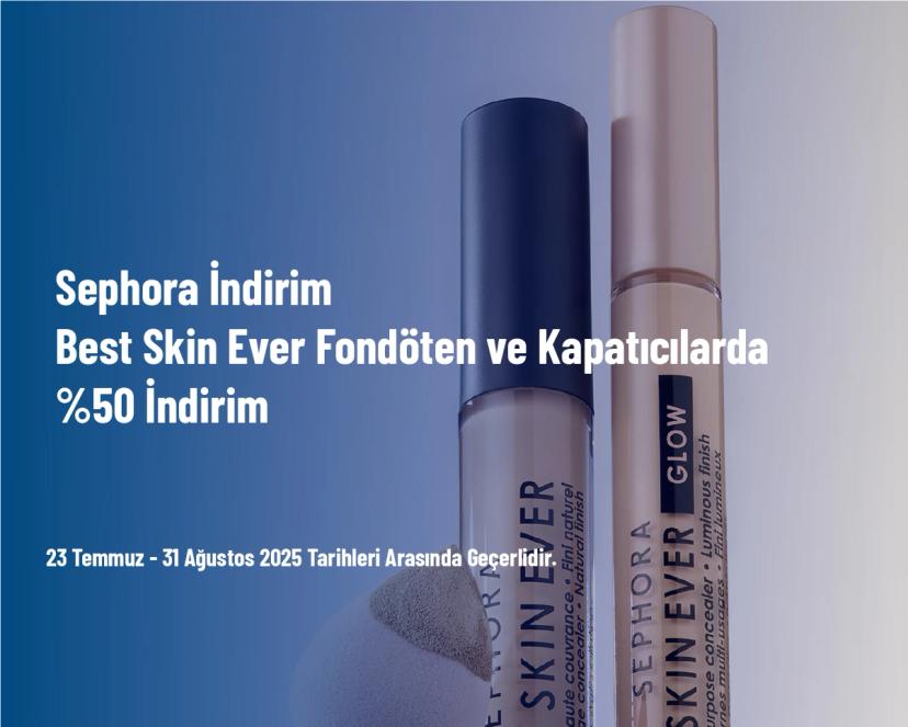 Sephora İndirimi - Best Skin Ever Fondöten ve Kapatıcılarda %50 İndirim