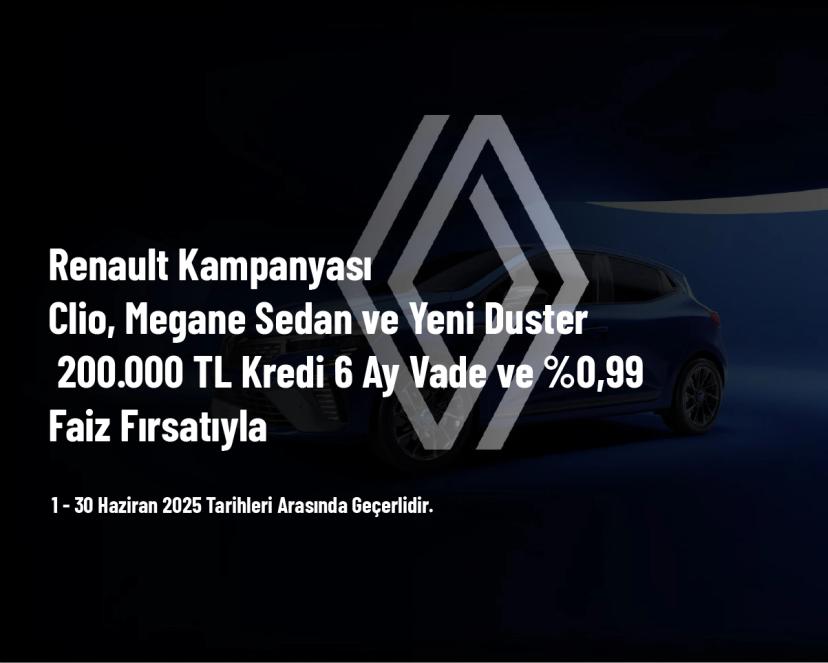 Renault Kampanyası - Clio, Megane Sedan ve Yeni Duster 200.000 TL Kredi 6 Ay Vade ve %0,99 Faiz Fırsatıyla