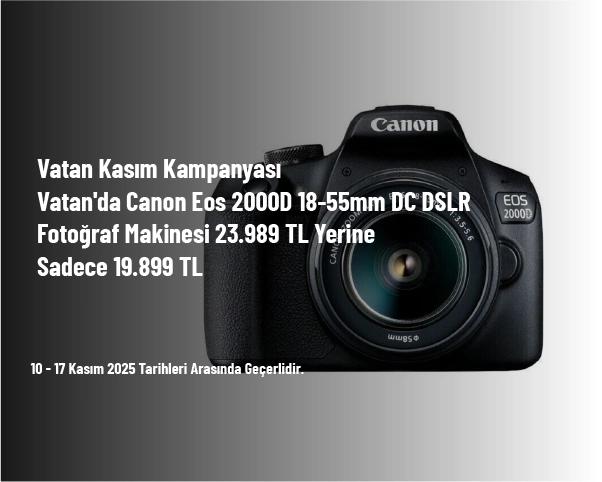 Vatan Kasım Kampanyası - Vatan'da Canon Eos 2000D 18-55mm DC DSLR Fotoğraf Makinesi 23.989 TL Yerine Sadece 19.899 TL