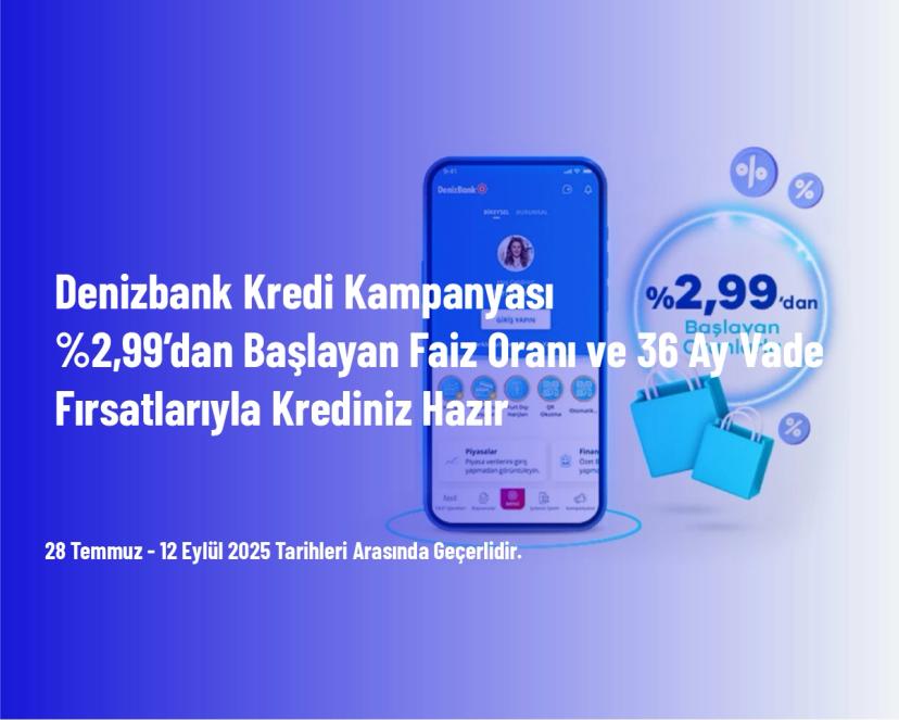 Denizbank Kredi Kampanyası - %2,99’dan Başlayan Faiz Oranı ve 36 Ay Vade Fırsatlarıyla Krediniz Hazır