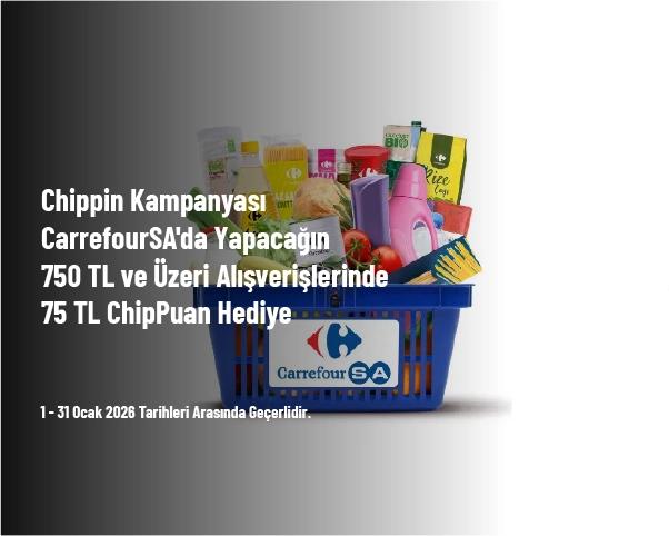 Chippin Kampanyası - CarrefourSA'da Yapacağın 750 TL ve Üzeri Alışverişlerinde 75 TL ChipPuan Hediye