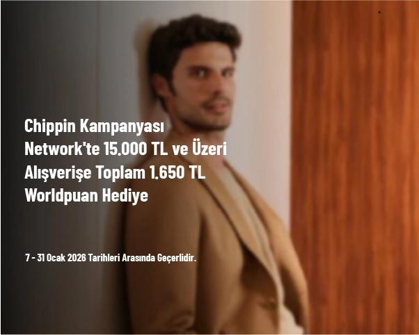 Chippin Kampanyası - Network'te 15.000 TL ve Üzeri Alışverişe Toplam 1.650 TL Worldpuan Hediye