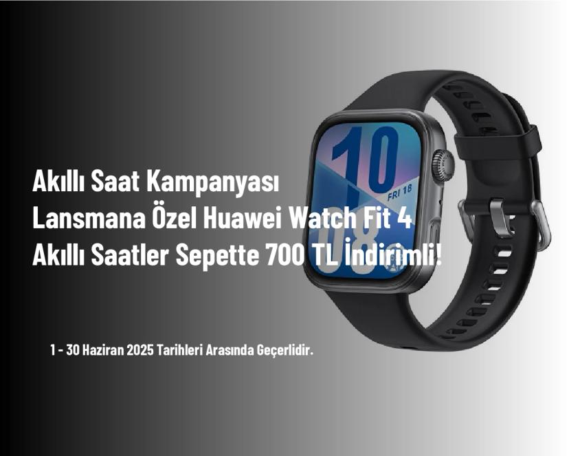 Akıllı Saat Kampanyası - Lansmana Özel Huawei Watch Fit 4 Akıllı Saatler Sepette 700 TL İndirimli!