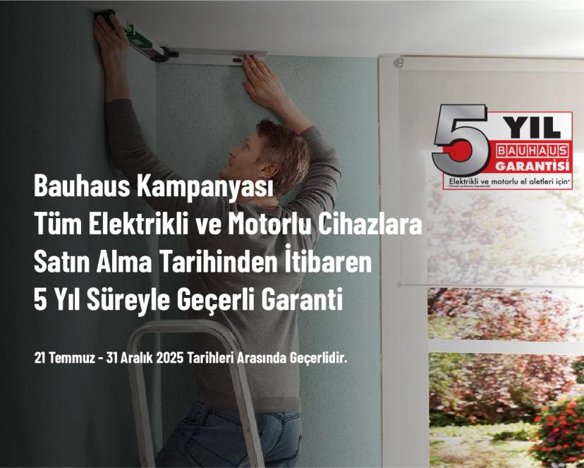 Bauhaus Kampanyası - Tüm Elektrikli ve Motorlu Cihazlara Satın Alma Tarihinden İtibaren 5 Yıl Süreyle Geçerli Garanti