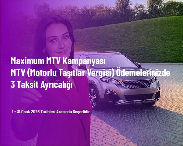 Maximum MTV Kampanyası - MTV (Motorlu Taşıtlar Vergisi) Ödemelerinizde 3 Taksit Ayrıcalığı