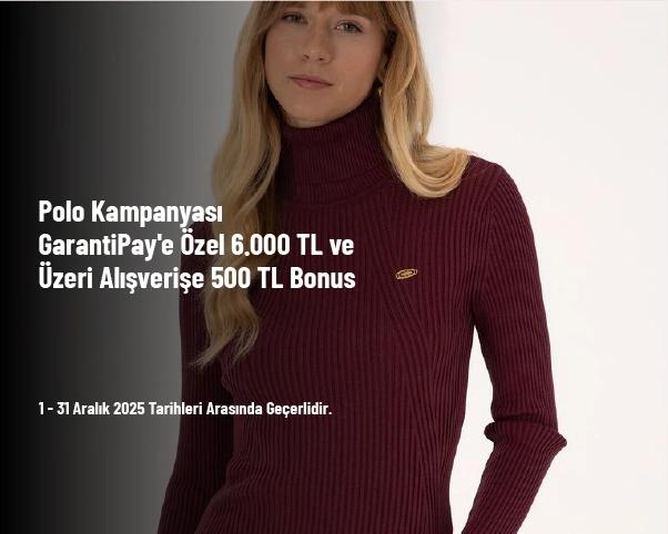 Polo Kampanyası - GarantiPay'e Özel 6.000 TL ve Üzeri Alışverişe 500 TL Bonus