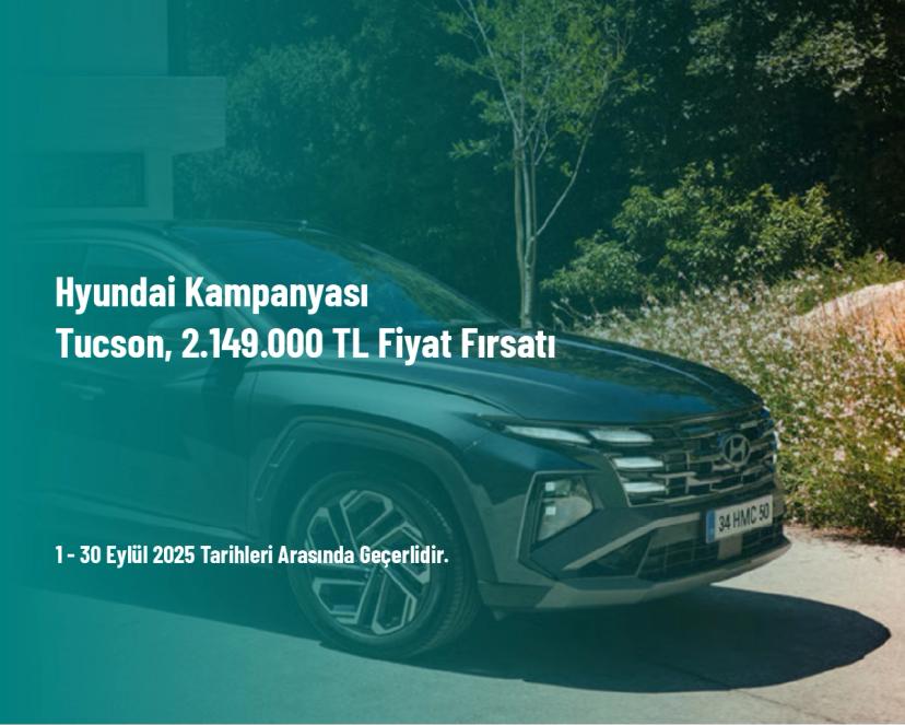 Hyundai Kampanyası - Tucson, 2.149.000 TL Fiyat Fırsatı