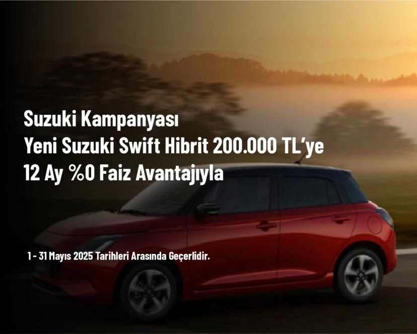 Suzuki Kampanyası - Yeni Suzuki Swift Hibrit 200.000 TL’ye 12 Ay %0 Faiz Avantajıyla