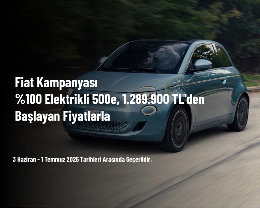 Fiat Kampanyası - %100 Elektrikli 500e, 1.289.900 TL'den Başlayan Fiyatlarla