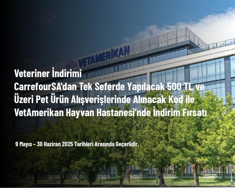 Veteriner İndirimi - CarrefourSA'dan Tek Seferde Yapılacak 500 TL ve Üzeri Pet Ürün Alışverişlerinde Alınacak Kod ile VetAmerikan Hayvan Hastaesi’nde İndirim Fırsatı