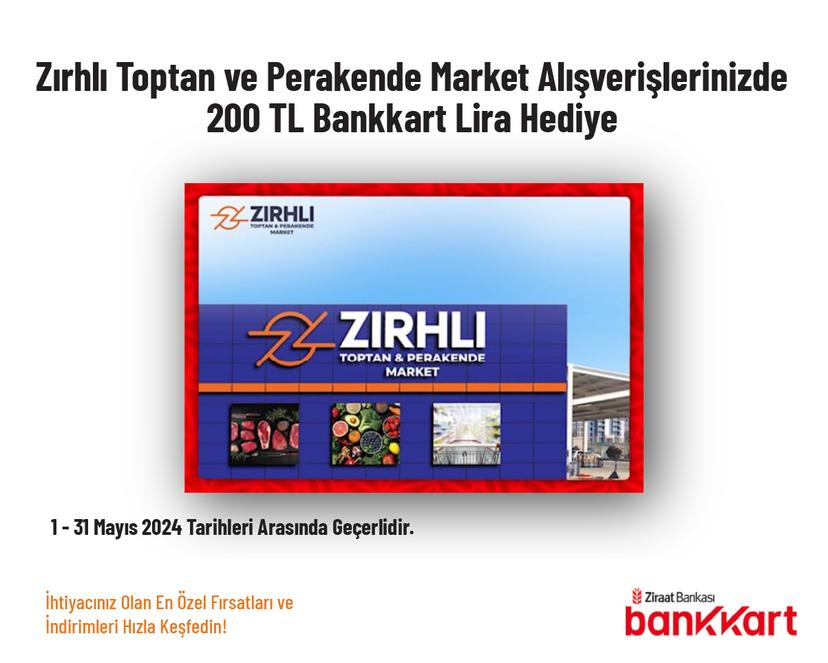 Zırhlı Toptan ve Perakende Market Alışverişlerinizde 200 TL Bankkart Lira Hediye