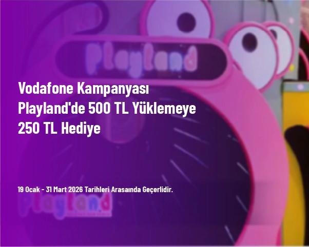 Vodafone Kampanyası - Playland'de 500 TL Yüklemeye 250 TL Hediye
