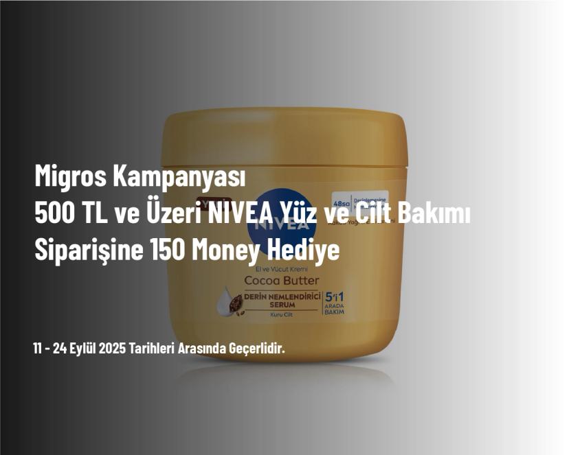 Migros Kampanyası - 500 TL ve Üzeri NIVEA Yüz ve Cilt Bakımı Siparişine 150 Money Hediye