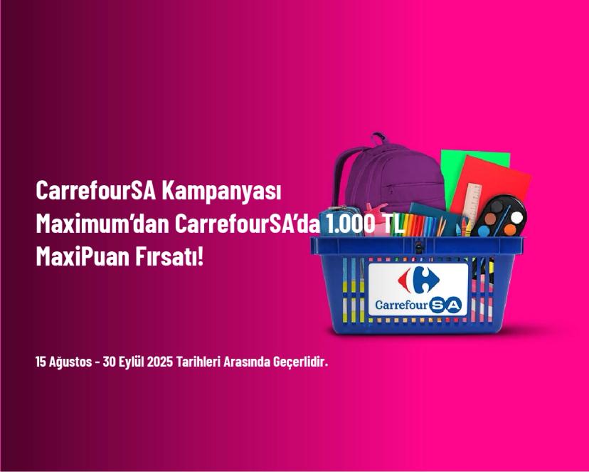 CarrefourSA Kampanyası - Maximum’dan CarrefourSA’da 1.000 TL MaxiPuan Fırsatı!