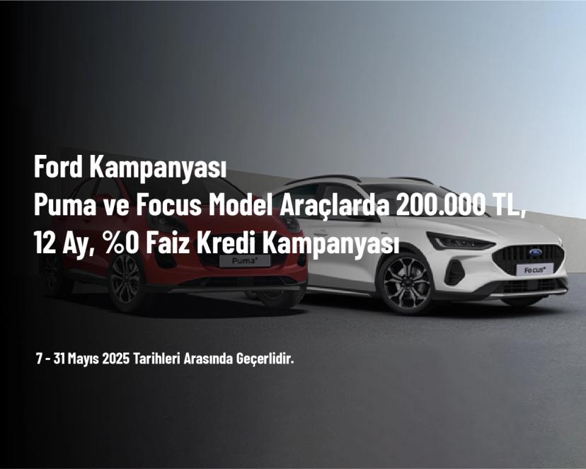 Ford Kampanyası - Puma ve Focus Model Araçlarda 200.000 TL, 12 Ay, %0 Faiz Kredi Kampanyası
