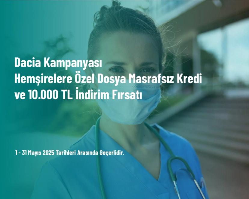 Dacia Kampanyası - Hemşirelere Özel Dosya Masrafsız Kredi ve 10.000 TL İndirim Fırsatı