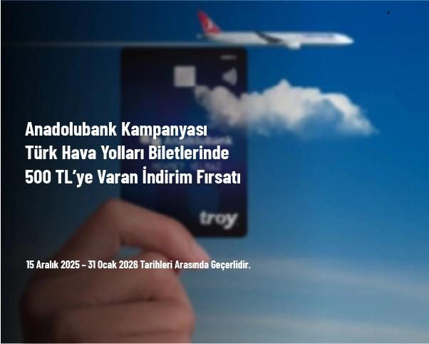 Anadolubank Kampanyası - Türk Hava Yolları Biletlerinde 500 TL’ye Varan İndirim Fırsatı