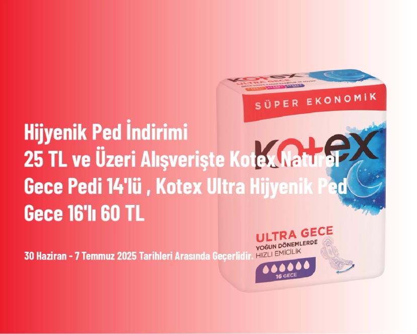 Hijyenik Ped İndirimi - 25 TL ve Üzeri Alışverişte Kotex Naturel Gece Pedi 14'lü , Kotex Ultra Hijyenik Ped Gece 16'lı 60 TL