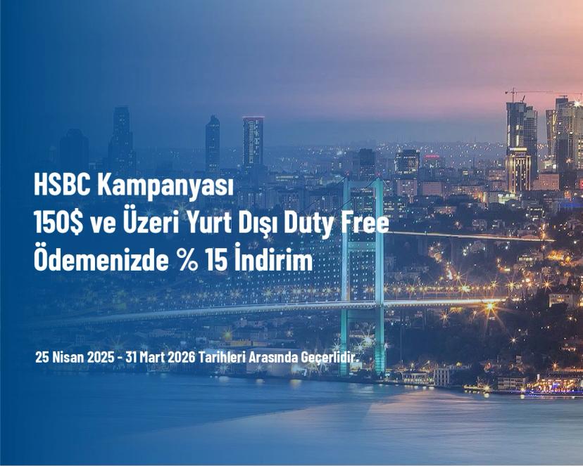 HSBC Kampanyası - 150$ ve Üzeri Yurt Dışı Duty Free Ödemenizde % 15 İndirim