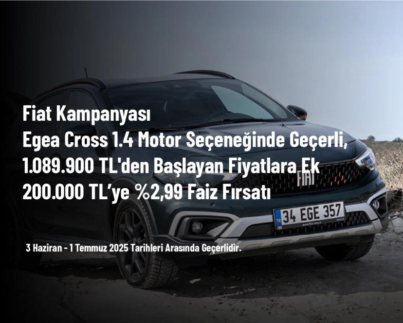 Fiat Kampanyası - Egea Cross 1.4 Motor Seçeneğinde Geçerli, 1.089.900 TL'den Başlayan Fiyatlara Ek 200.000 TL’ye %2,99 Faiz Fırsatı 