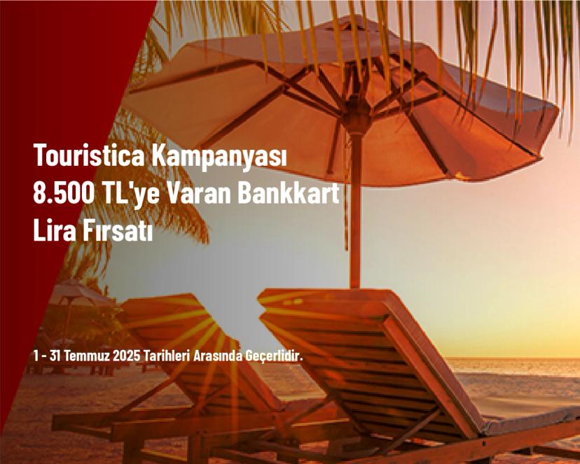 Touristica Kampanyası - 8.500 TL'ye Varan Bankkart Lira Fırsatı