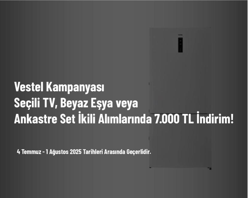 Vestel Kampanyası - Seçili TV, Beyaz Eşya veya Ankastre Set İkili Alımlarında 7.000 TL İndirim!