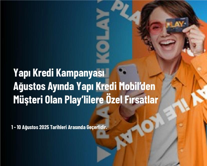 Yapı Kredi Kampanyası - Ağustos Ayında Yapı Kredi Mobil’den Müşteri Olan Play’lilere Özel Fırsatlar