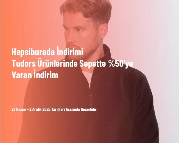 Hepsiburada İndirimi - Tudors Ürünlerinde Sepette %50'ye Varan İndirim