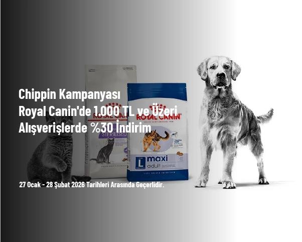 Chippin Kampanyası - Royal Canin'de 1.000 TL ve Üzeri Alışverişlerde %30 İndirim