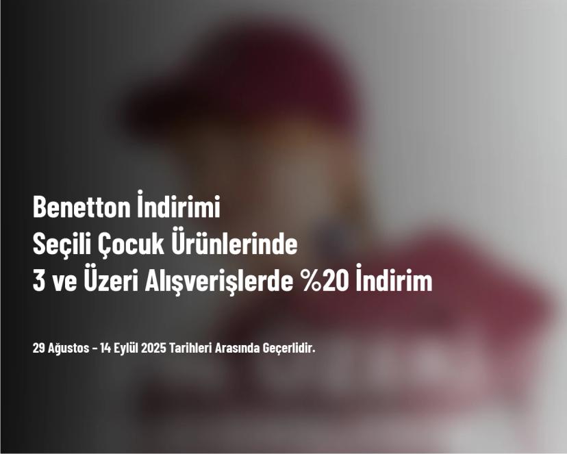 Benetton İndirimi - Seçili Çocuk Ürünlerinde 3 ve Üzeri Alışverişlerde %20 İndirim