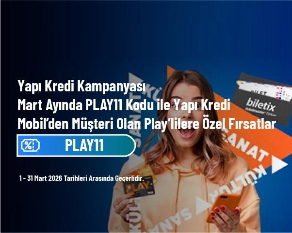 Yapı Kredi Kampanyası - Mart Ayında PLAY11 Kodu ile Yapı Kredi Mobil’den Müşteri Olan Play’lilere Özel Fırsatlar