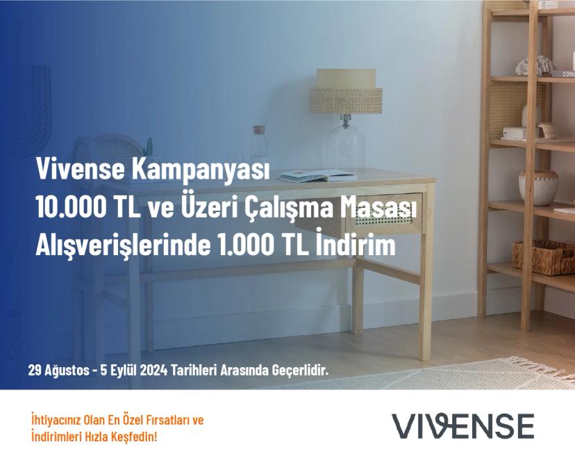 Vivense Kampanyası - 10.000 TL ve Üzeri Çalışma Masası Alışverişlerinde 1.000 TL İndirim