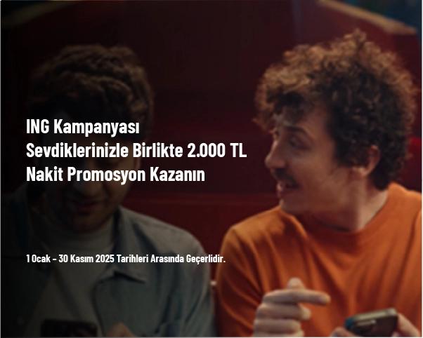 ING Kampanyası - Sevdiklerinizle Birlikte 2.000 TL Nakit Promosyon Kazanın