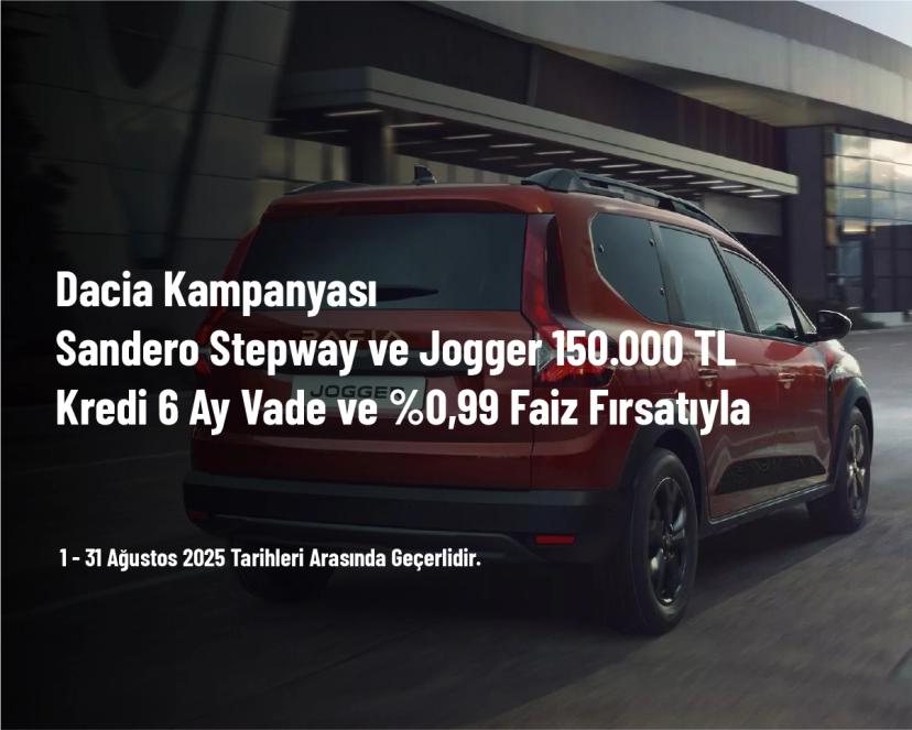 Dacia Kampanyası - Sandero Stepway ve Jogger 150.000 TL Kredi 6 Ay Vade ve %0,99 Faiz Fırsatıyla