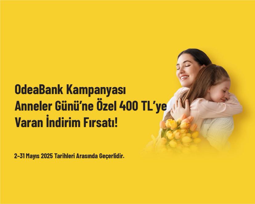 OdeaBank Kampanyası - Anneler Günü’ne Özel 400 TL’ye Varan İndirim Fırsatı!