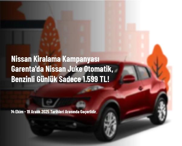 Nissan Kiralama Kampanyası - Garenta'da Nissan Juke Otomatik, Benzinli Günlük Sadece 1.599 TL!
