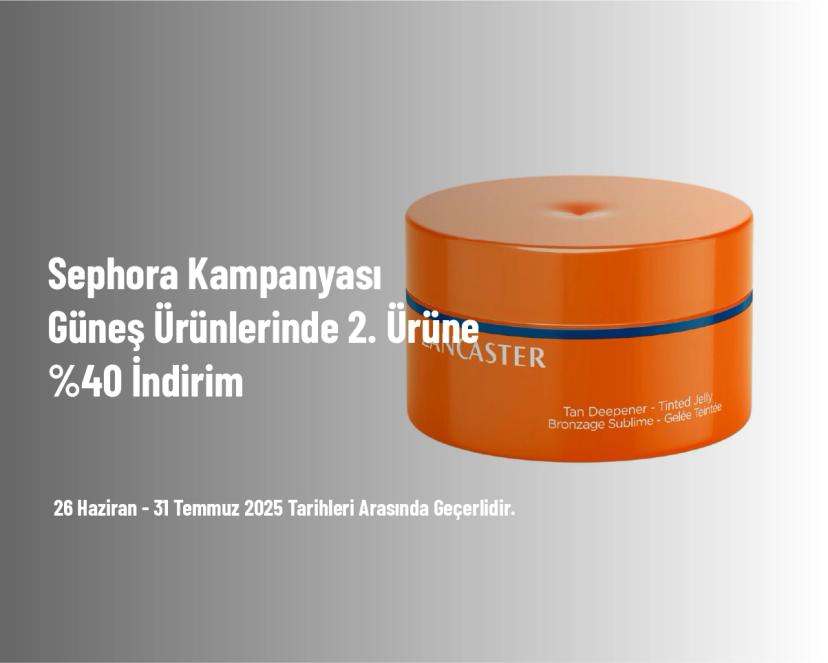 Sephora Kampanyası - Güneş Ürünlerinde 2. Ürüne %40 İndirim