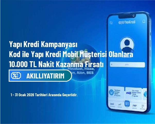 Yapı Kredi Kampanyası - Kod ile Yapı Kredi Mobil Müşterisi Olanlara 10.000 TL Nakit Kazanma Fırsatı
