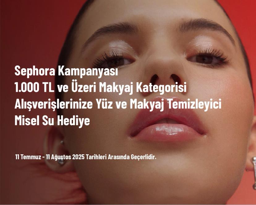 Sephora Kampanyası - 1.000 TL ve Üzeri Maktaj Kategorisi Alışverişlerinize Yüz ve Makyaj Temizleyici Misel Su Hediye