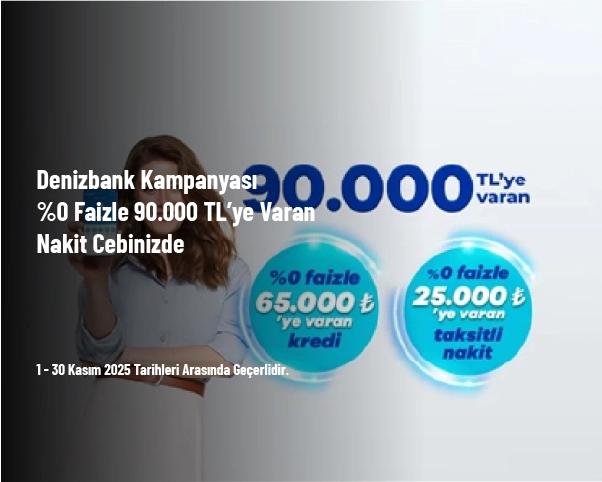 Denizbank Kampanyası - %0 Faizle 90.000 TL’ye Varan Nakit Cebinizde