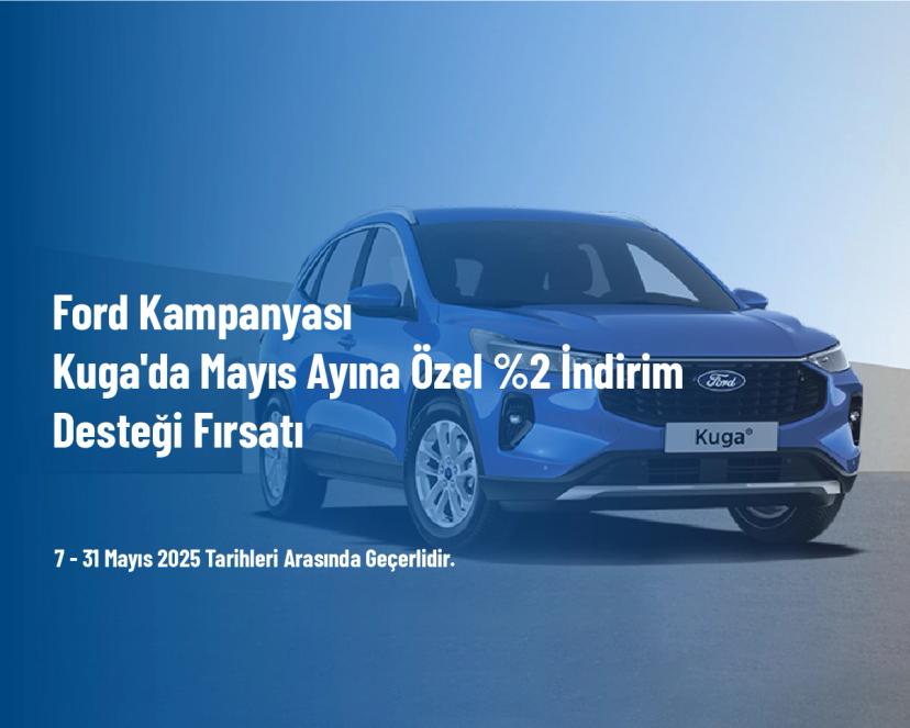 Ford Kampanyası - Kuga'da Mayıs Ayına Özel %2 İndirim Desteği Fırsatı