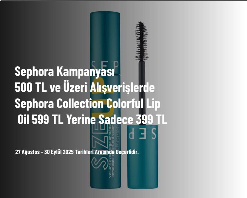 Sephora Kampanyası - 500 TL ve Üzeri Alışverişlerde Sephora Collection Colorful Lip Oil 599 TL Yerine Sadece 399 TL