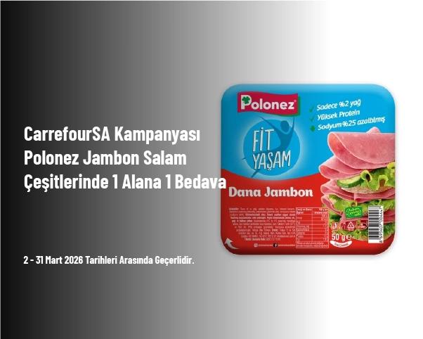 CarrefourSA Kampanyası - Polonez Jambon Salam Çeşitlerinde 1 Alana 1 Bedava