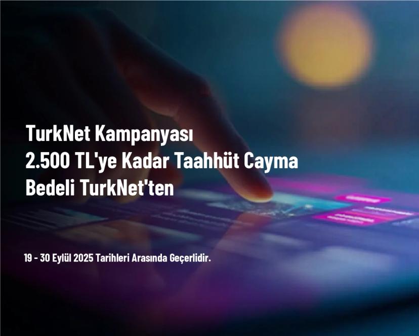 TurkNet Kampanyası - 2.500 TL'ye Kadar Taahhüt Cayma Bedeli TurkNet'ten