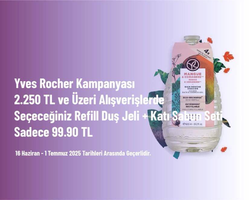 Yves Rocher Kampanyası - 2.250 TL ve Üzeri Alışverişlerde Seçeceğiniz Refill Duş Jeli + Katı Sabun Seti Sadece 99.90 TL