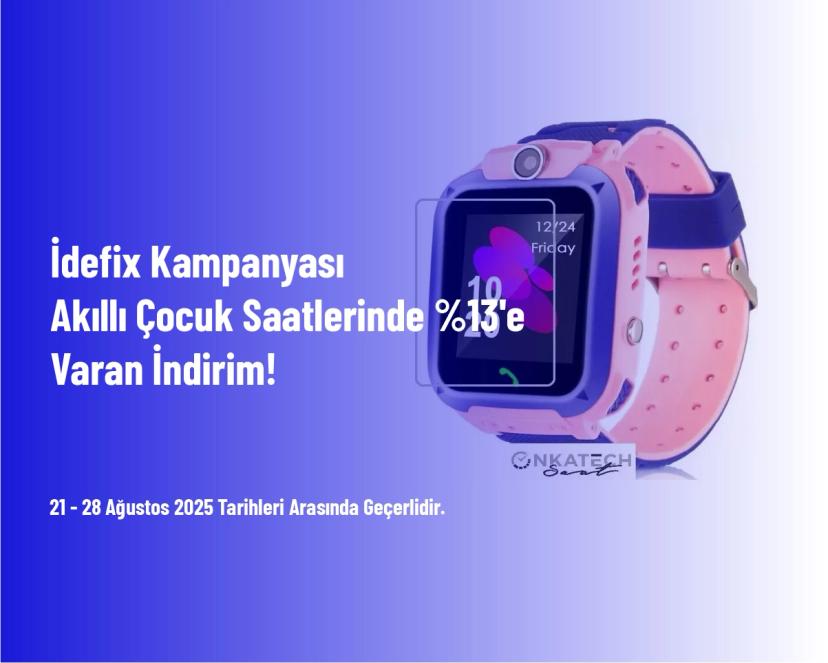 İdefix Kampanyası - Akıllı Çocuk Saatlerinde %13'e Varan İndirim!